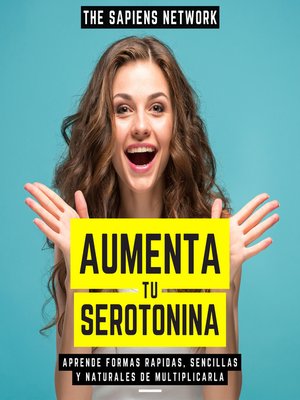 cover image of Aumenta Tu Serotonina--Aprende Formas Rapidas, Sencillas Y Naturales De Multiplicarla